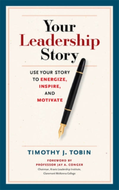 Your Leadership Story: Use Your Story to Energize, Inspire, and Motivate