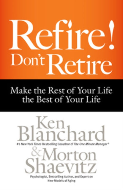 Refire! Don't Retire: Make the Rest of Your Life the Best of Your Life