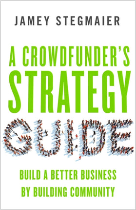 A Crowdfunders Strategy Guide: Build a Better Business by Building Community