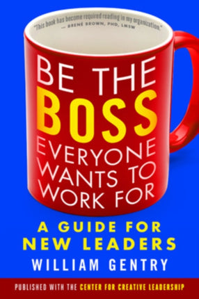 Be the Boss Everyone Wants to Work For: A Guide for New Leaders