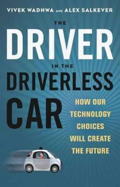 The Driver in the Driverless Car How Our Technology Choices Will Create the Future