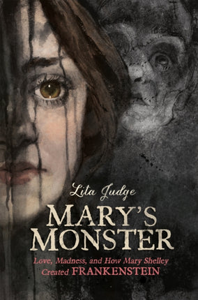 Mary's Monster: Love, Madness, and How Mary Shelley Created Frankenstein