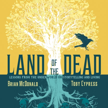 Land of the Dead: Lessons from the Underworld on Storytelling and Living