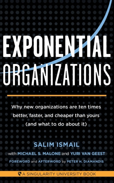 Exponential Organizations: Why new organizations are ten times better, faster, and cheaper than yours (and what to do about it)