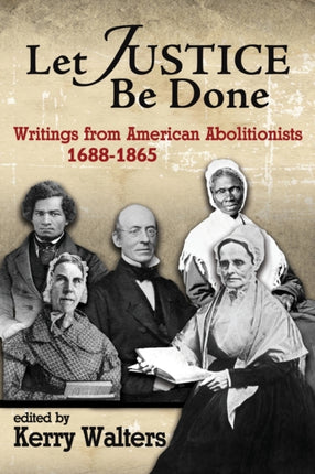 Let Justice Be Done: Writings from American Abolitionists, 1688-1865