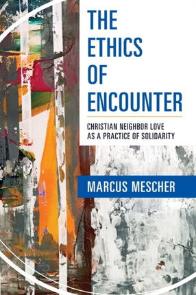 The Ethics of Encounter: Christian Neighbor Love as a Practice of Solidarity