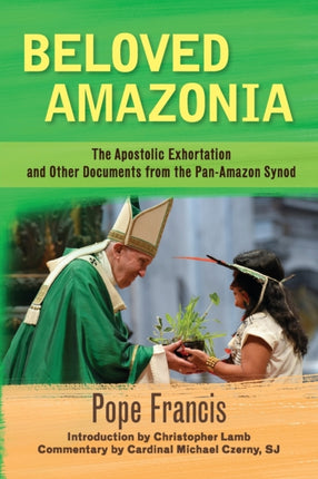 Beloved Amazonia: The Apostolic Exhortation and Other Documents from the Pan-Amazonian Synod