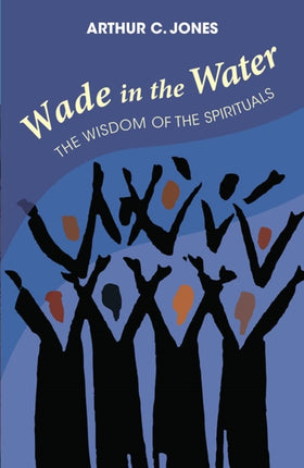 Wade In The Water: The Wisdom of the Spirituals -