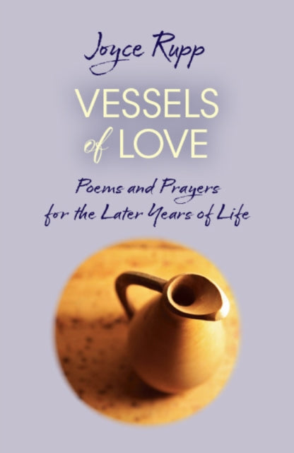 Vessels of Love Prayers and Poems for the Later Years of Life