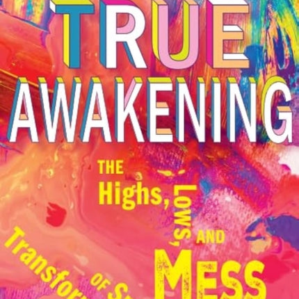 True Awakening The Highs the Lows and the Mess of