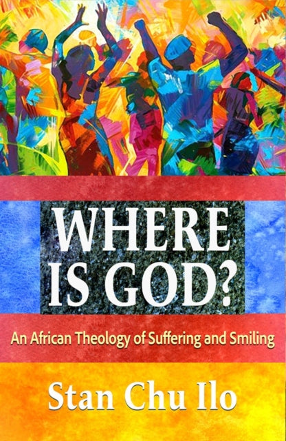 Where Is God an African Theology of Suffering and Smiling