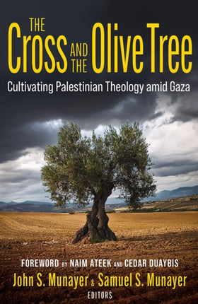 The Cross and the Olive Tree Cultivating Palestinian Theology Amid Gaza