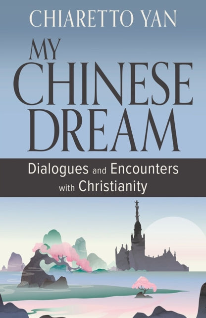My Chinese Dream New Encounters and Dialogues with Christianity