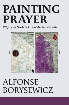 Painting Prayer Why Faith Needs Art  And Art Needs Faith