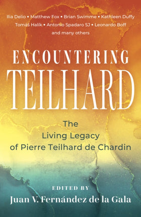 Encountering Teilhard The Living Legacy of Pierre Teilhard de Chardin
