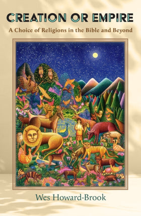 Creation or Empire A Choice of Religions in the Bible and Beyond