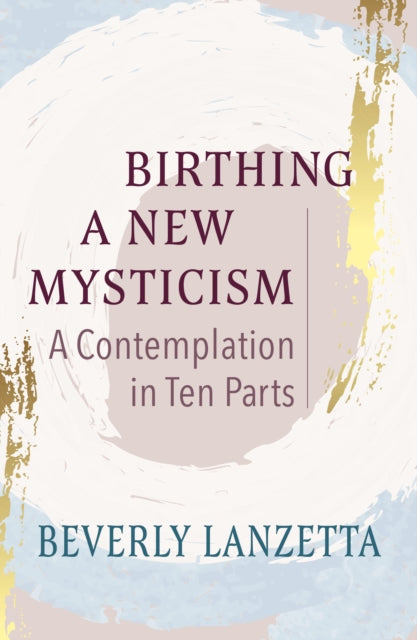 Birthing a New Mysticism A Contemplation in Ten Parts