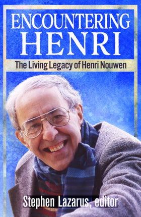 Encountering Henri The Living Legacy of Henri Nouwen