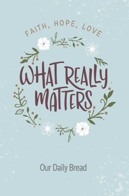What Really Matters: Faith, Hope, Love: 365 Daily