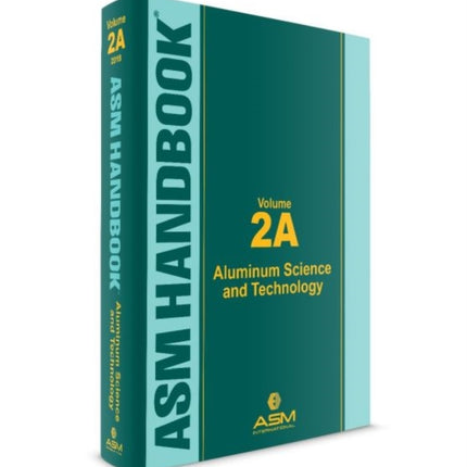 ASM Handbook, Volume 2A: Aluminum Science and Technology