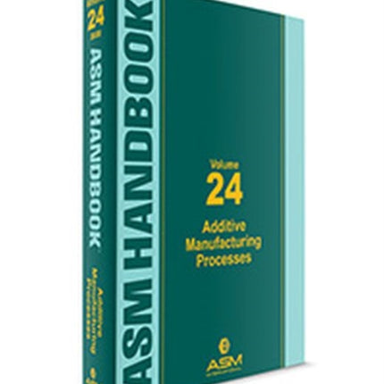 ASM Handbook, Volume 24: Additive Manufacturing
