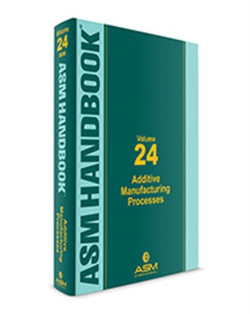 ASM Handbook, Volume 24: Additive Manufacturing