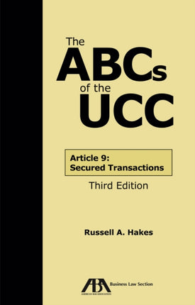 The ABCs of the UCC Article 9: Secured Transactions, Third Edition