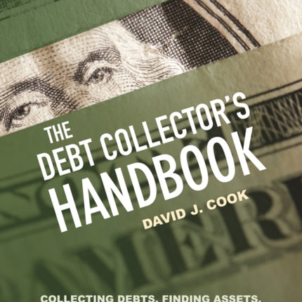 The Debt Collector's Handbook: Collecting Debts, Finding Assets, Enforcing Judgments, and Beating Your Creditors