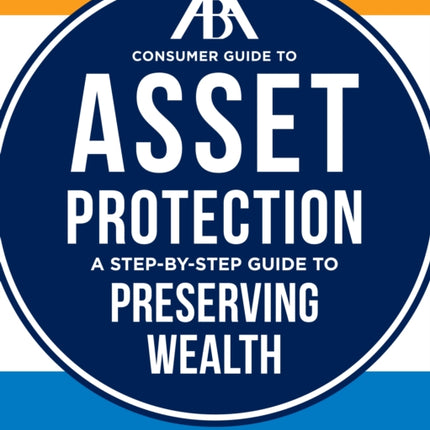 ABA Consumer Guide to Asset Protection: A Step-by-Step Guide to Preserving Wealth