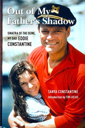 Out Of My Father's Shadow: Sinatra of the Seine, My Dad Eddie Constantine