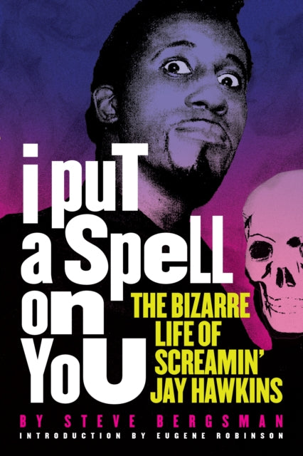 I Put A Spell On You: The Bizarre Life of Screamin' Jay Hawkins