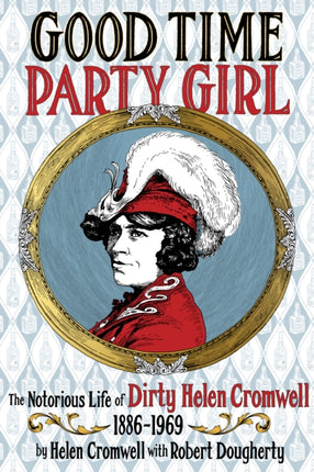 Good Time Party Girl: The Notorious Life of Dirty Helen Cromwell 1886 - 1969