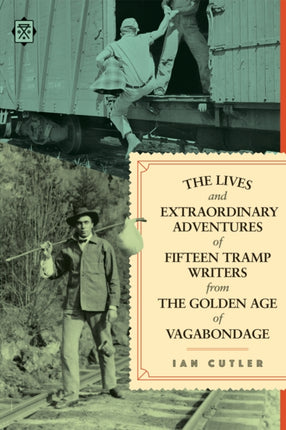 The Lives And Extraordinary Adventures Of Fifteen Tramp Writers From The Golden Age Of Vagabondage