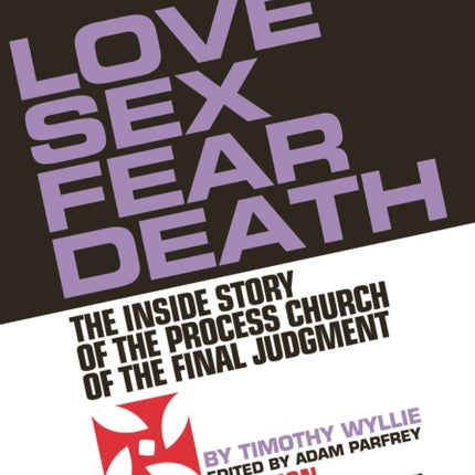 Love Sex Fear Death: The Inside Story of the Process Church of the Final Judgment - Expanded Edition