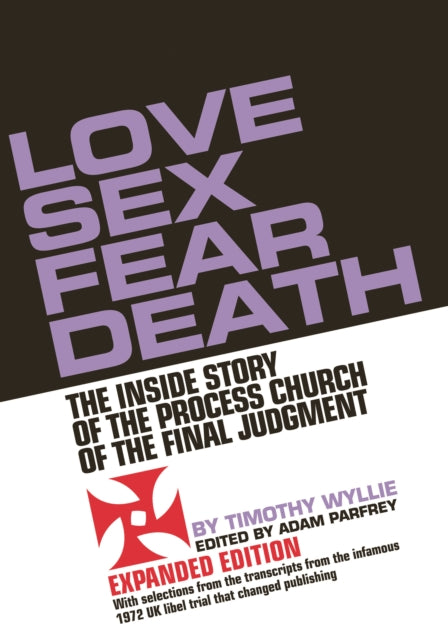 Love Sex Fear Death: The Inside Story of the Process Church of the Final Judgment - Expanded Edition