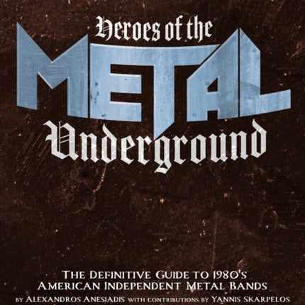 Heroes Of The Metal Underground: The Definitive Guide to 1980s American Independent Metal Bands