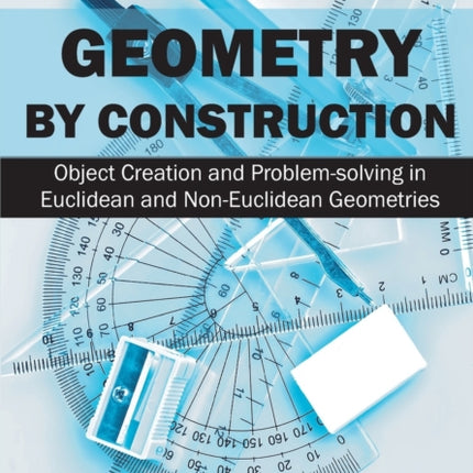 Geometry by Construction: Object Creation and Problem-solving in Euclidean and Non-Euclidean Geometries