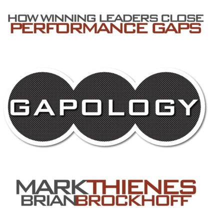 Gapology: How Winning Leaders Close Performance Gaps, 5th Anniversary Edition