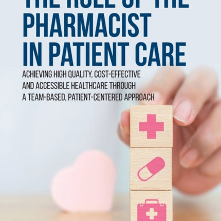 The Role of the Pharmacist in Patient Care: Achieving High Quality, Cost-Effective and Accessible Healthcare Through a Team-Based, Patient-Centered Approach