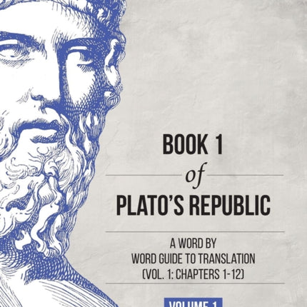 Book 1 of Plato's Republic: A Word by Word Guide to Translation (Vol. 1: Chapters 1-12)