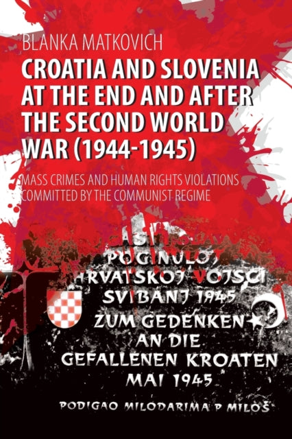 Croatia and Slovenia at the End and After the Second World War (1944-1945): Mass Crimes and Human Rights Violations Committed by the Communist Regime