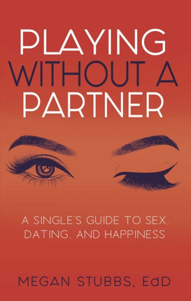 Playing Without A Partner: A Singles' Guide to Sex, Dating, and Happiness