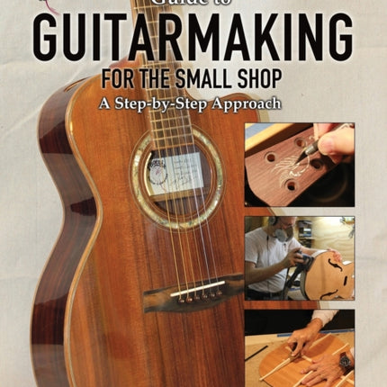 The Phoenix Guitar Company's Guide to Guitarmaking for the Small Shop: A Step-by-Step Approach