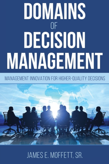 Domains of Decision Management: Management Innovation for Higher-Quality Decisions