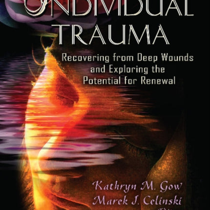 Individual Trauma: Recovering from Deep Wounds & Exploring the Potential for Renewal