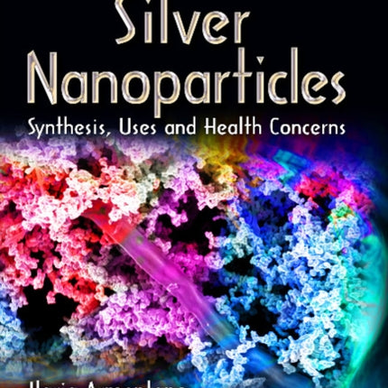 Silver Nanoparticles: Synthesis, Uses & Health