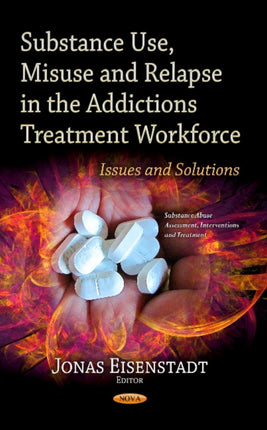 Substance Use, Misuse & Relapse in the Addictions Treatment Workforce: Issues & Solutions