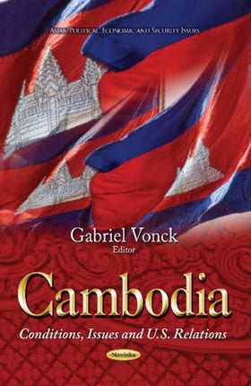 Cambodia: Conditions, Issues & U.S. Relations