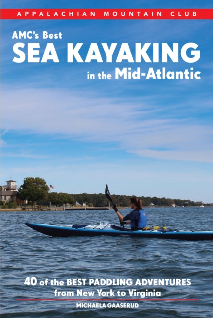 Amc's Best Sea Kayaking in the Mid-Atlantic: Forty of the Best Paddling Adventures from New York to Virginia