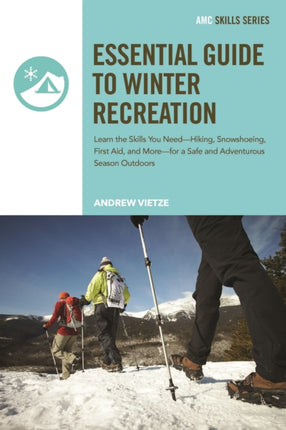 Amc's Winter Skills Manual: The Essential Guide to Winter Recreation and Skills